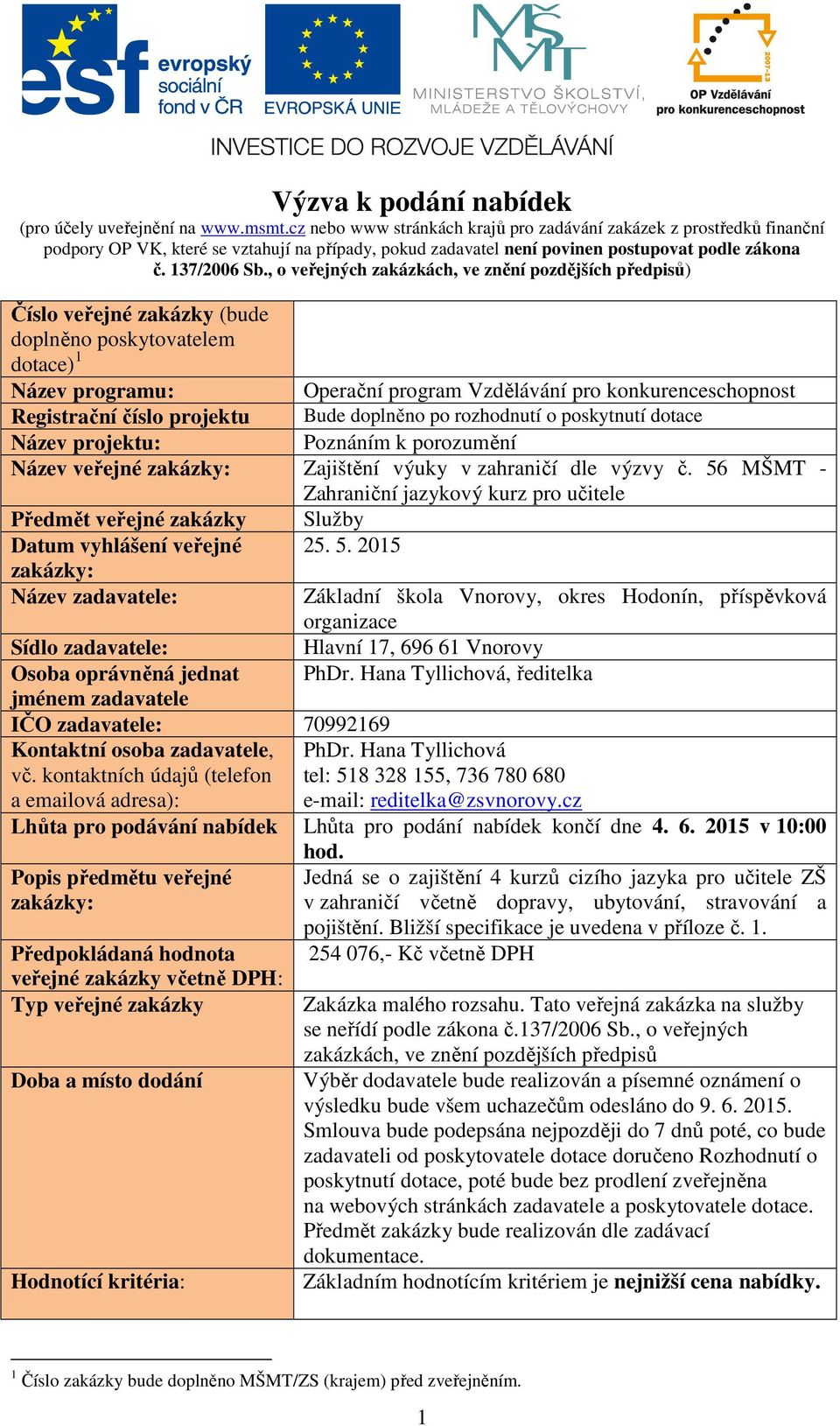 , o veřejných zakázkách, ve znění pozdějších předpisů) Číslo veřejné zakázky (bude doplněno poskytovatelem dotace) 1 Název programu: Operační program Vzdělávání pro konkurenceschopnost Registrační