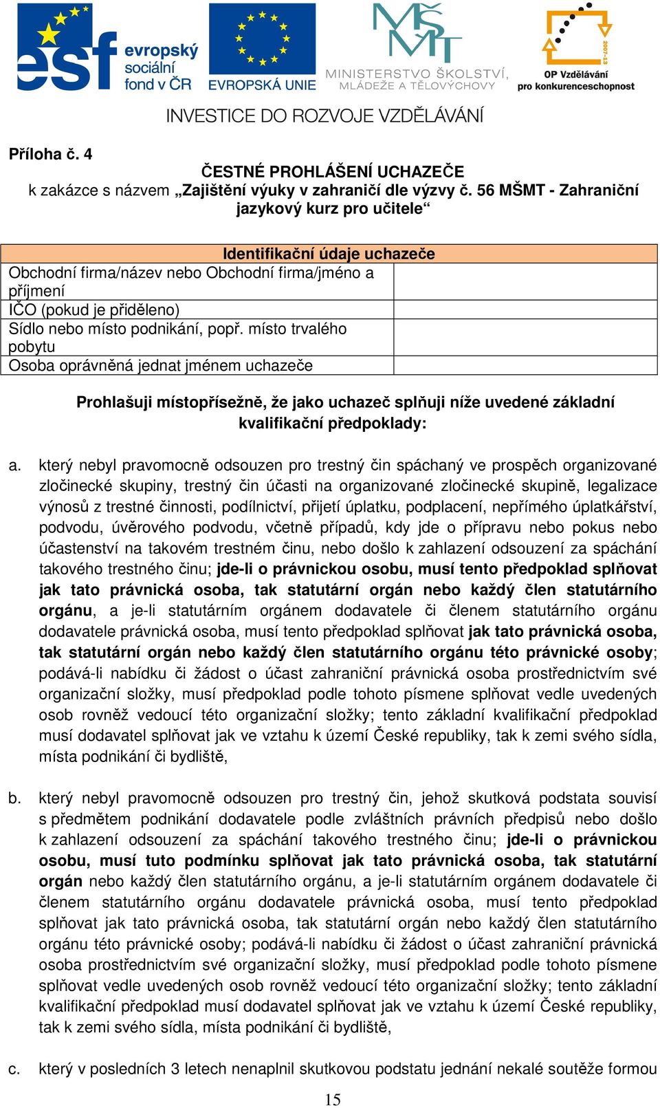 místo trvalého pobytu Osoba oprávněná jednat jménem uchazeče Prohlašuji místopřísežně, že jako uchazeč splňuji níže uvedené základní kvalifikační předpoklady: a.