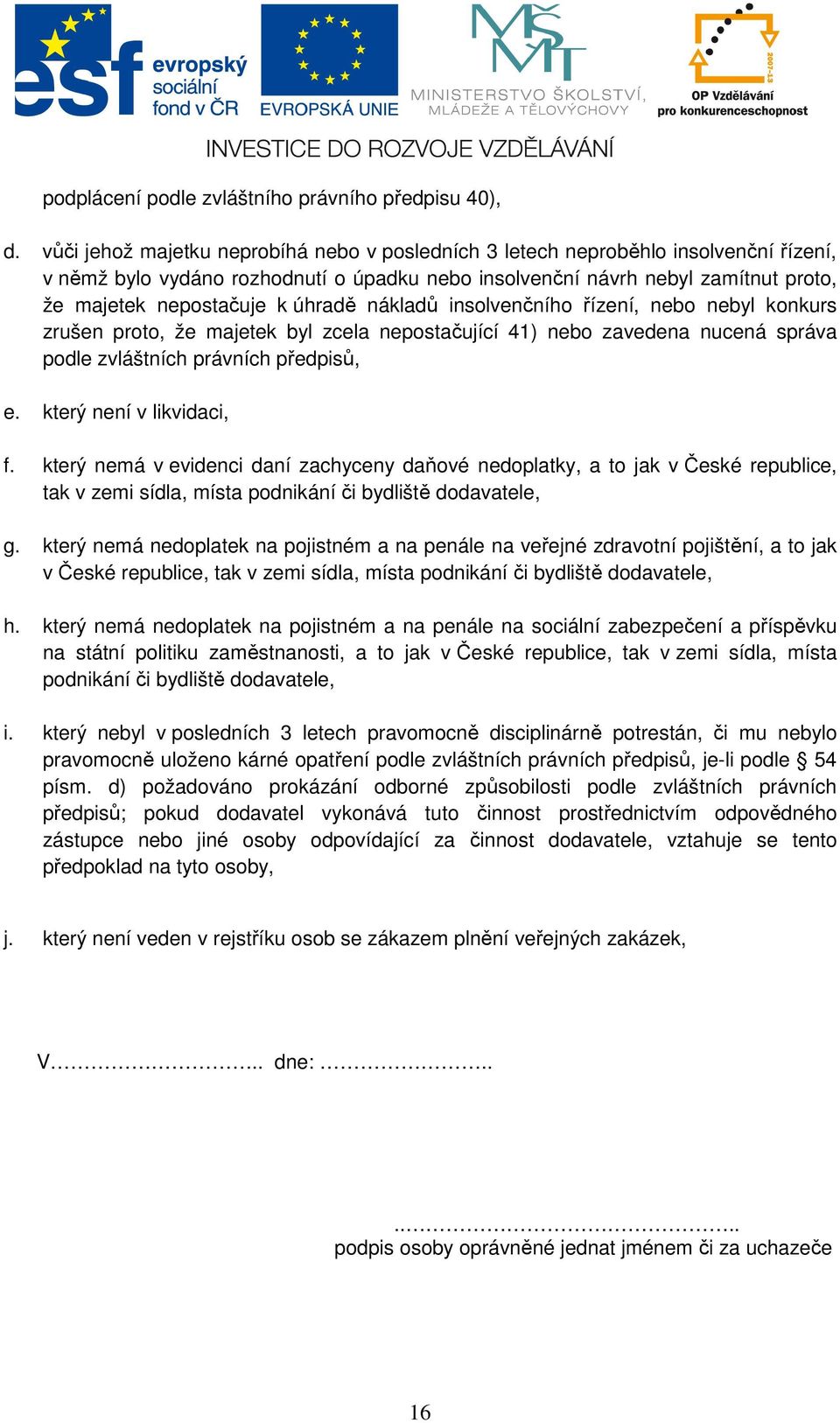 úhradě nákladů insolvenčního řízení, nebo nebyl konkurs zrušen proto, že majetek byl zcela nepostačující 41) nebo zavedena nucená správa podle zvláštních právních předpisů, e.