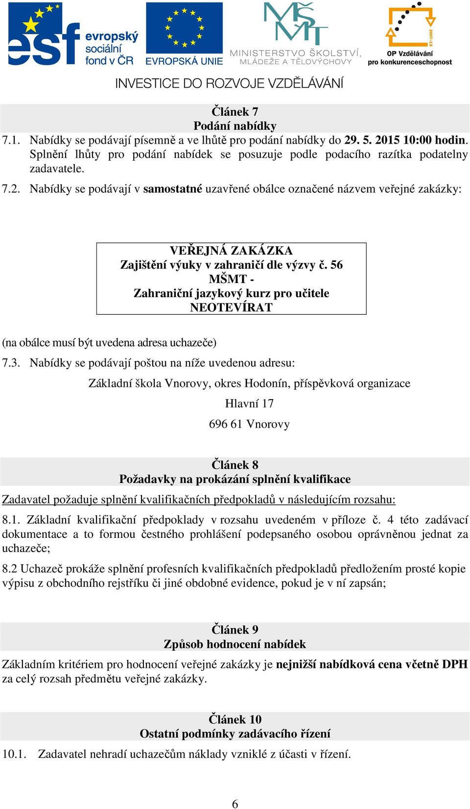 Nabídky se podávají v samostatné uzavřené obálce označené názvem veřejné zakázky: VEŘEJNÁ ZAKÁZKA Zajištění výuky v zahraničí dle výzvy č.