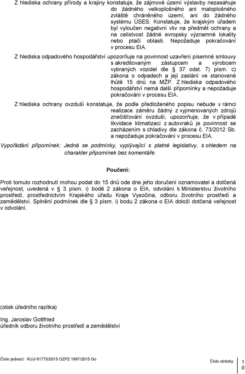 Z hlediska odpadového hospodářství upozorňuje na povinnost uzavření písemné smlouvy s akreditovaným zástupcem a výrobcem vybraných vozidel dle 37 odst. 7) písm.