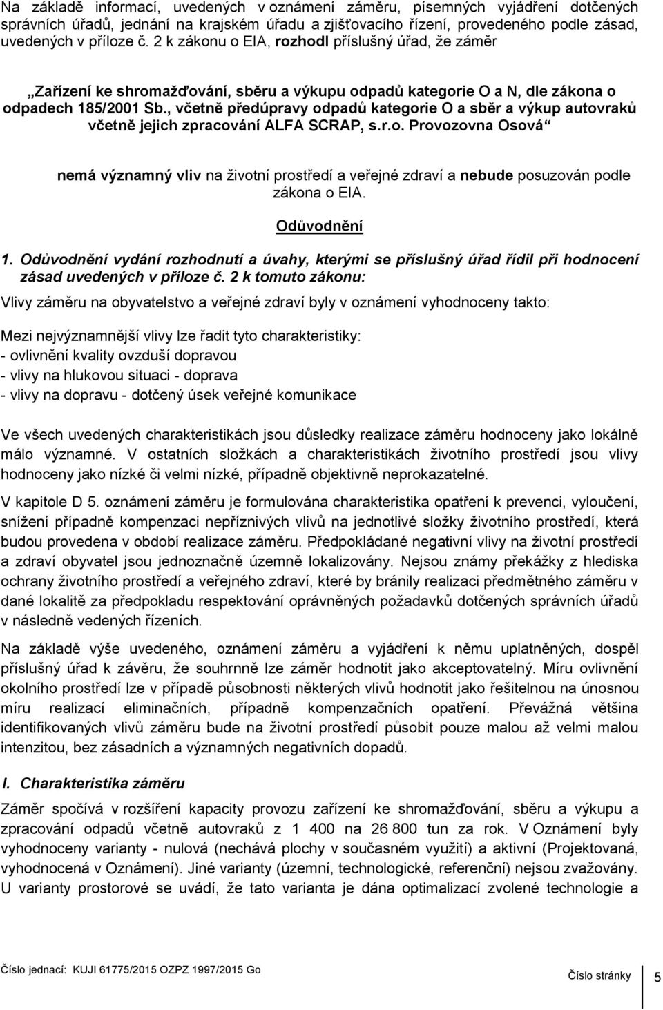 , včetně předúpravy odpadů kategorie O a sběr a výkup autovraků včetně jejich zpracování ALFA SCRAP, s.r.o. Provozovna Osová nemá významný vliv na životní prostředí a veřejné zdraví a nebude posuzován podle zákona o EIA.