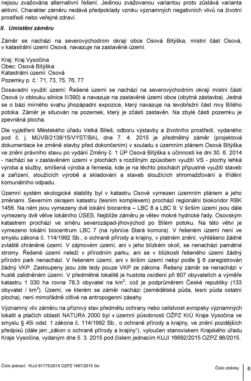 Umístění záměru Záměr se nachází na severovýchodním okraji obce Osová Bítýška, místní část Osová, v katastrální území Osová, navazuje na zastavěné území.