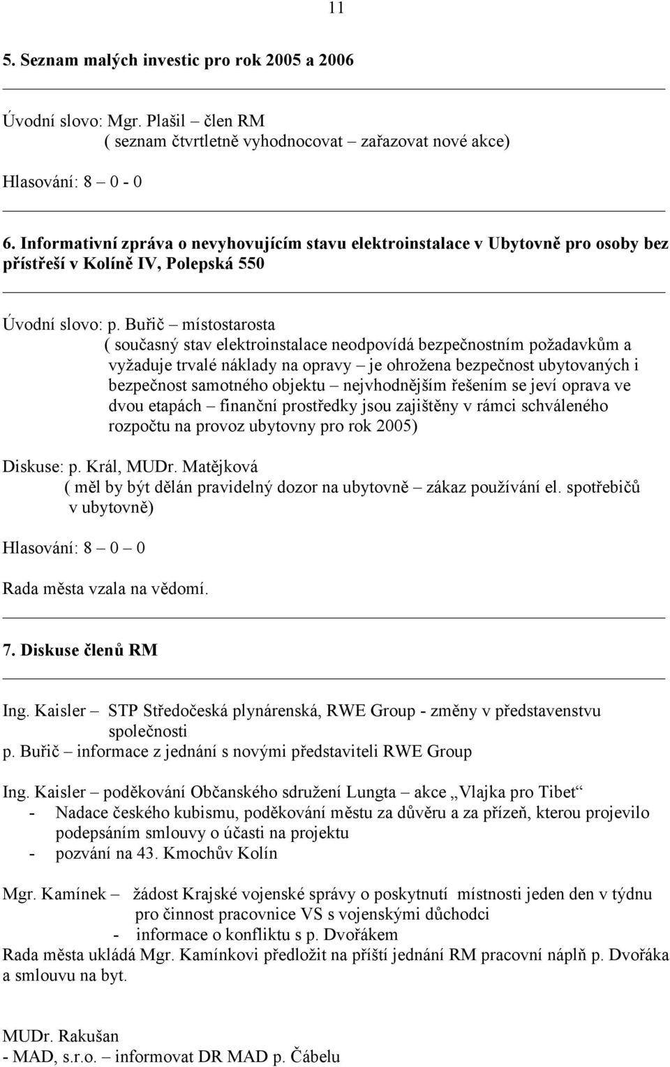 Buřič místostarosta ( současný stav elektroinstalace neodpovídá bezpečnostním požadavkům a vyžaduje trvalé náklady na opravy je ohrožena bezpečnost ubytovaných i bezpečnost samotného objektu