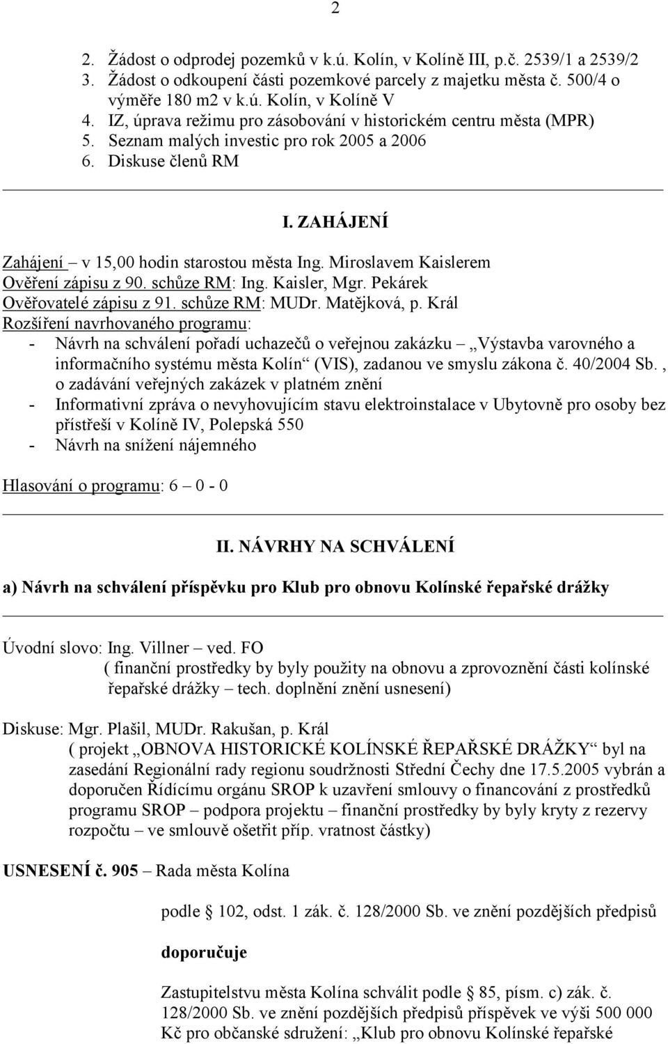 Miroslavem Kaislerem Ověření zápisu z 90. schůze RM: Ing. Kaisler, Mgr. Pekárek Ověřovatelé zápisu z 91. schůze RM: MUDr. Matějková, p.