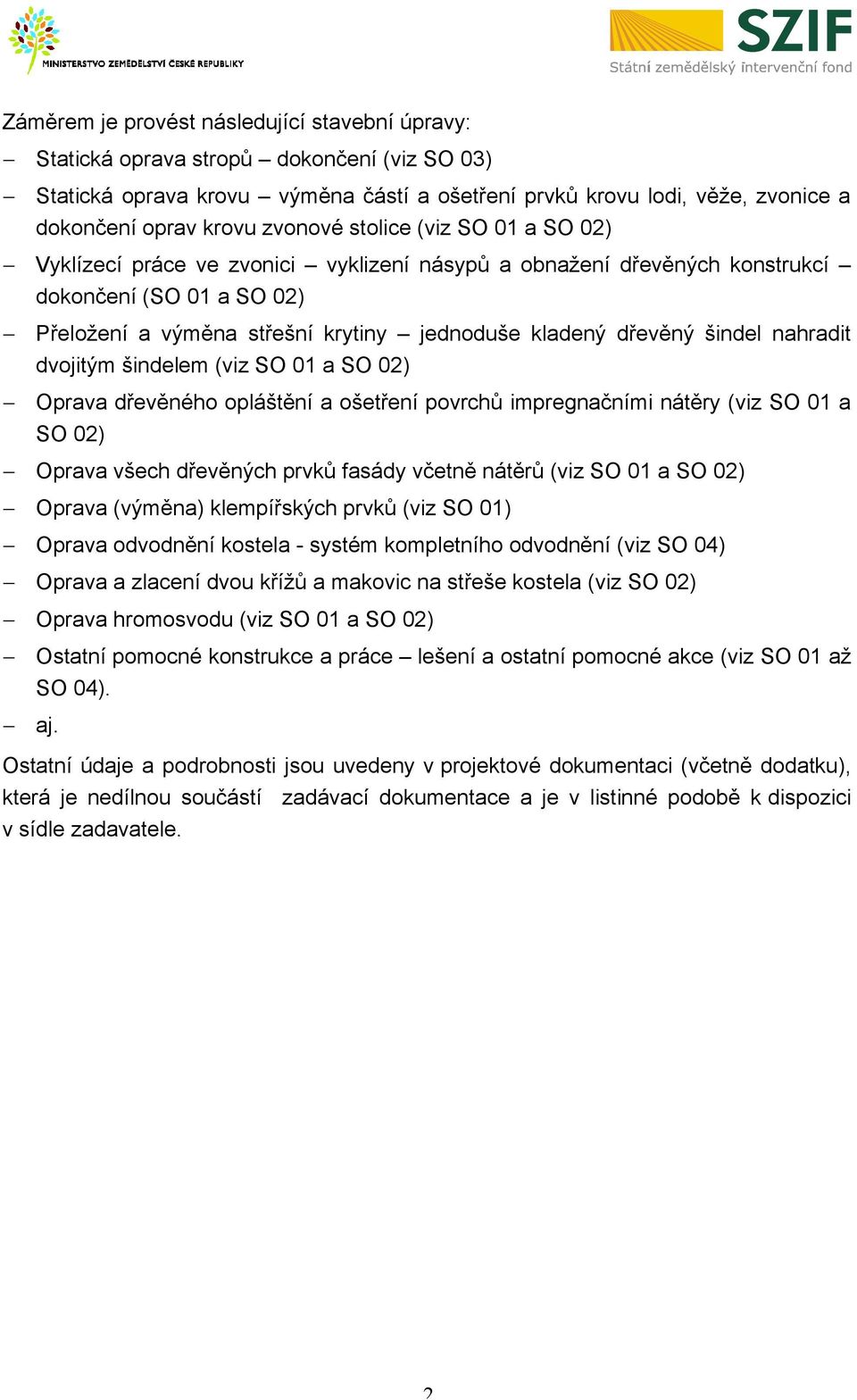 šindel nahradit dvojitým šindelem (viz SO 01 a SO 02) Oprava dřevěného opláštění a ošetření povrchů impregnačními nátěry (viz SO 01 a SO 02) Oprava všech dřevěných prvků fasády včetně nátěrů (viz SO