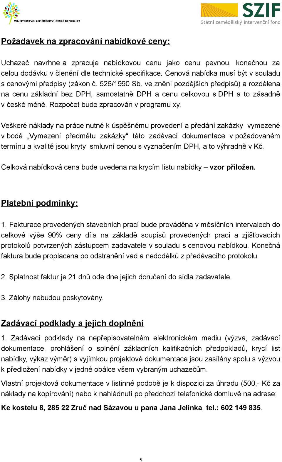 ve znění pozdějších předpisů) a rozdělena na cenu základní bez DPH, samostatně DPH a cenu celkovou s DPH a to zásadně v české měně. Rozpočet bude zpracován v programu xy.