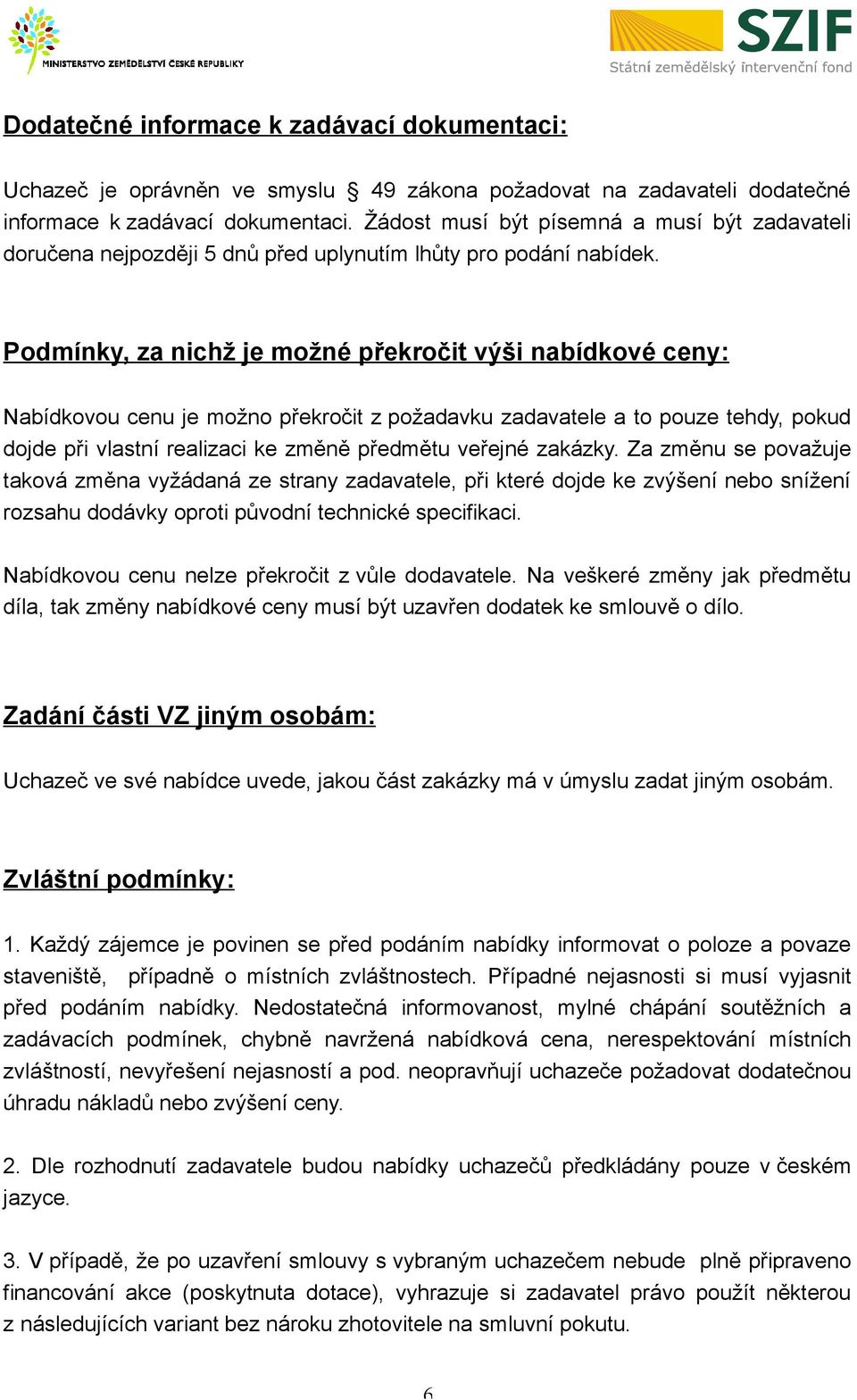 Podmínky, za nichž je možné překročit výši nabídkové ceny: Nabídkovou cenu je možno překročit z požadavku zadavatele a to pouze tehdy, pokud dojde při vlastní realizaci ke změně předmětu veřejné