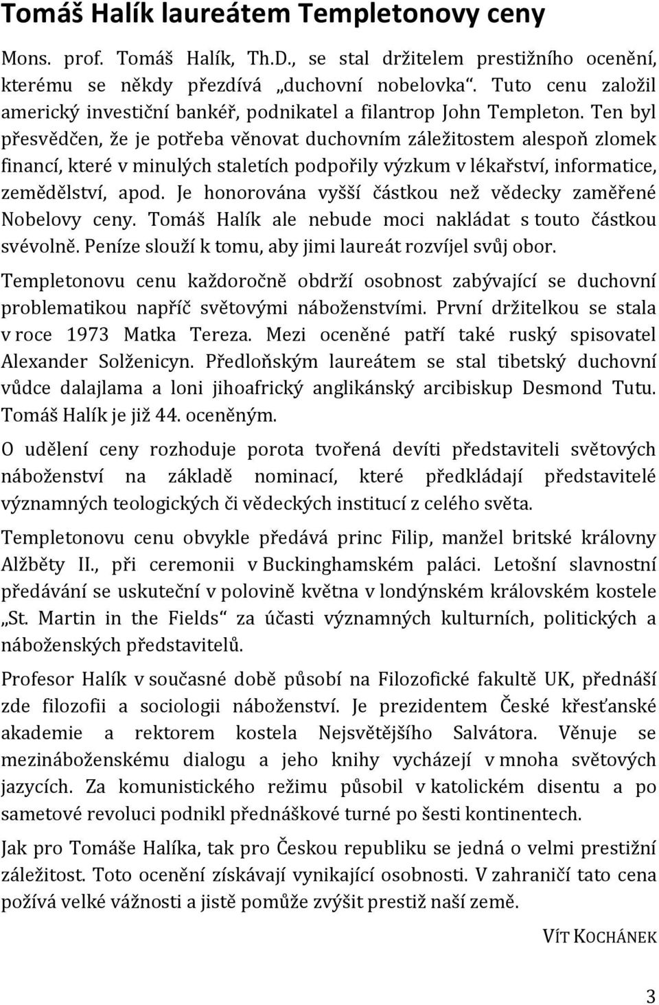 Ten byl přesvědčen, že je potřeba věnovat duchovním záležitostem alespoň zlomek financí, které v minulých staletích podpořily výzkum v lékařství, informatice, zemědělství, apod.