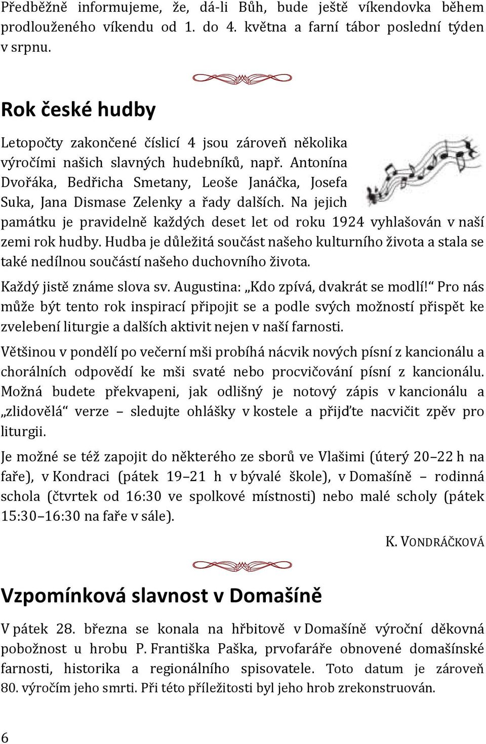 Antonína Dvořáka, Bedřicha Smetany, Leoše Janáčka, Josefa Suka, Jana Dismase Zelenky a řady dalších. Na jejich památku je pravidelně každých deset let od roku 1924 vyhlašován v naší zemi rok hudby.