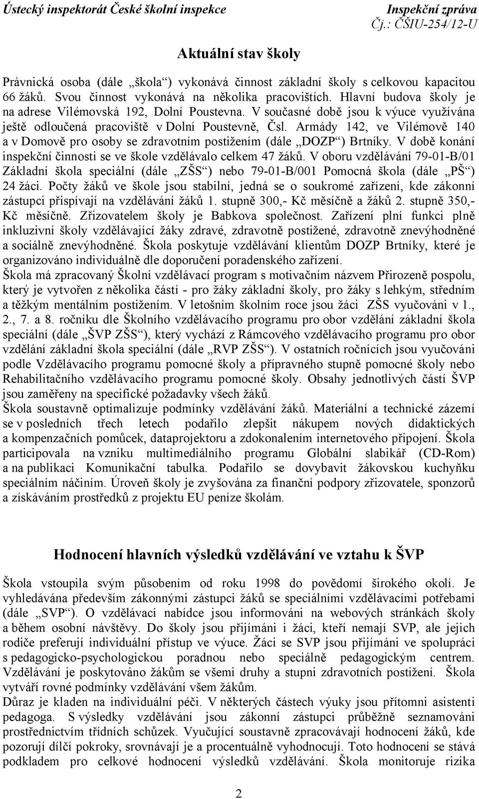 Armády 142, ve Vilémově 140 a v Domově pro osoby se zdravotním postižením (dále DOZP ) Brtníky. V době konání inspekční činnosti se ve škole vzdělávalo celkem 47 žáků.