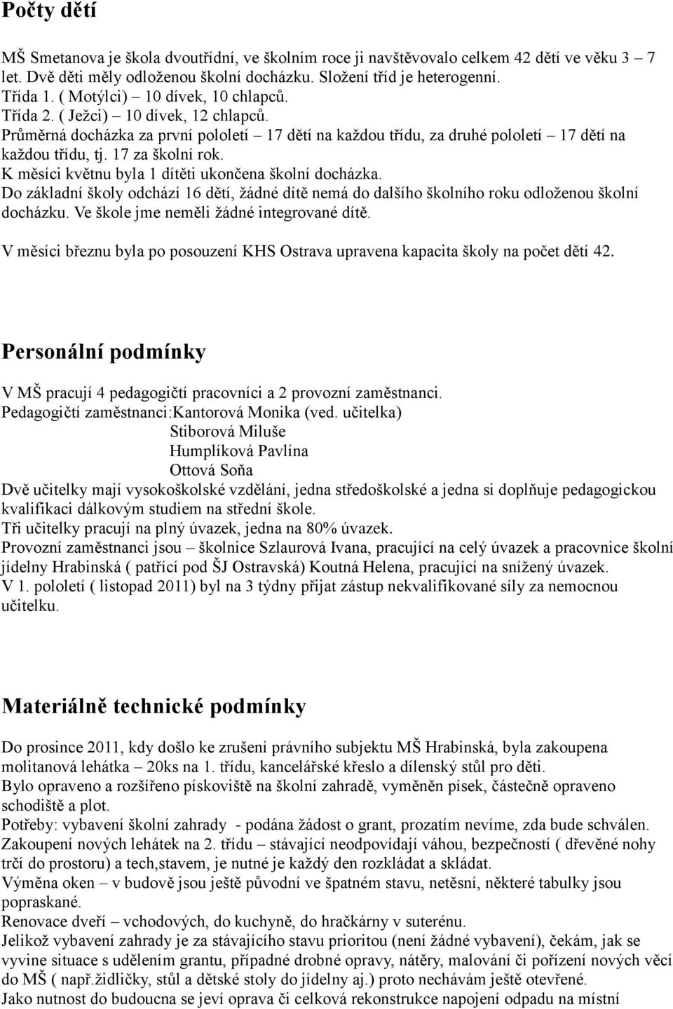 K měsíci květnu byla 1 dítěti ukončena školní docházka. Do základní školy odchází 16 dětí, žádné dítě nemá do dalšího školního roku odloženou školní docházku.