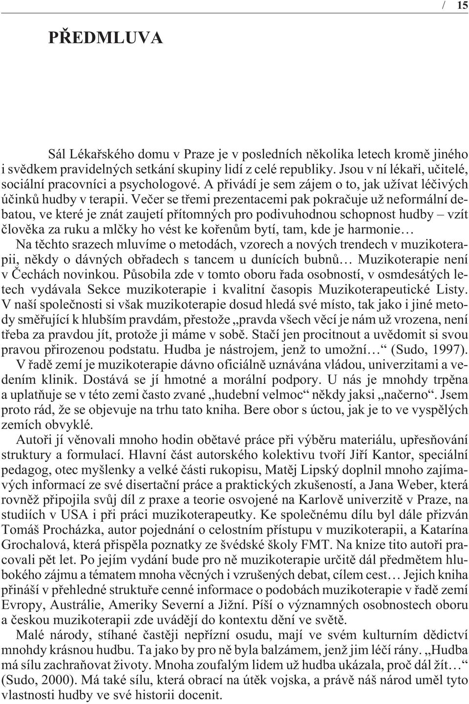 Veèer se tøemi prezentacemi pak pokraèuje už neformální debatou, ve které je znát zaujetí pøítomných pro podivuhodnou schopnost hudby vzít èlovìka za ruku a mlèky ho vést ke koøenùm bytí, tam, kde je