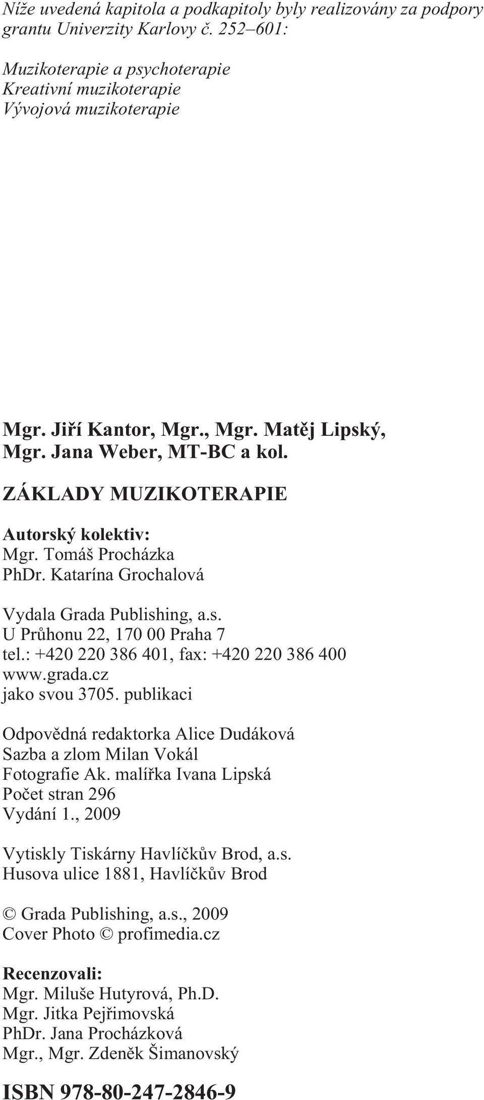 : +420 220 386 401, fax: +420 220 386 400 www.grada.cz jako svou 3705. publikaci Odpovìdná redaktorka Alice Dudáková Sazba a zlom Milan Vokál Fotografie Ak.