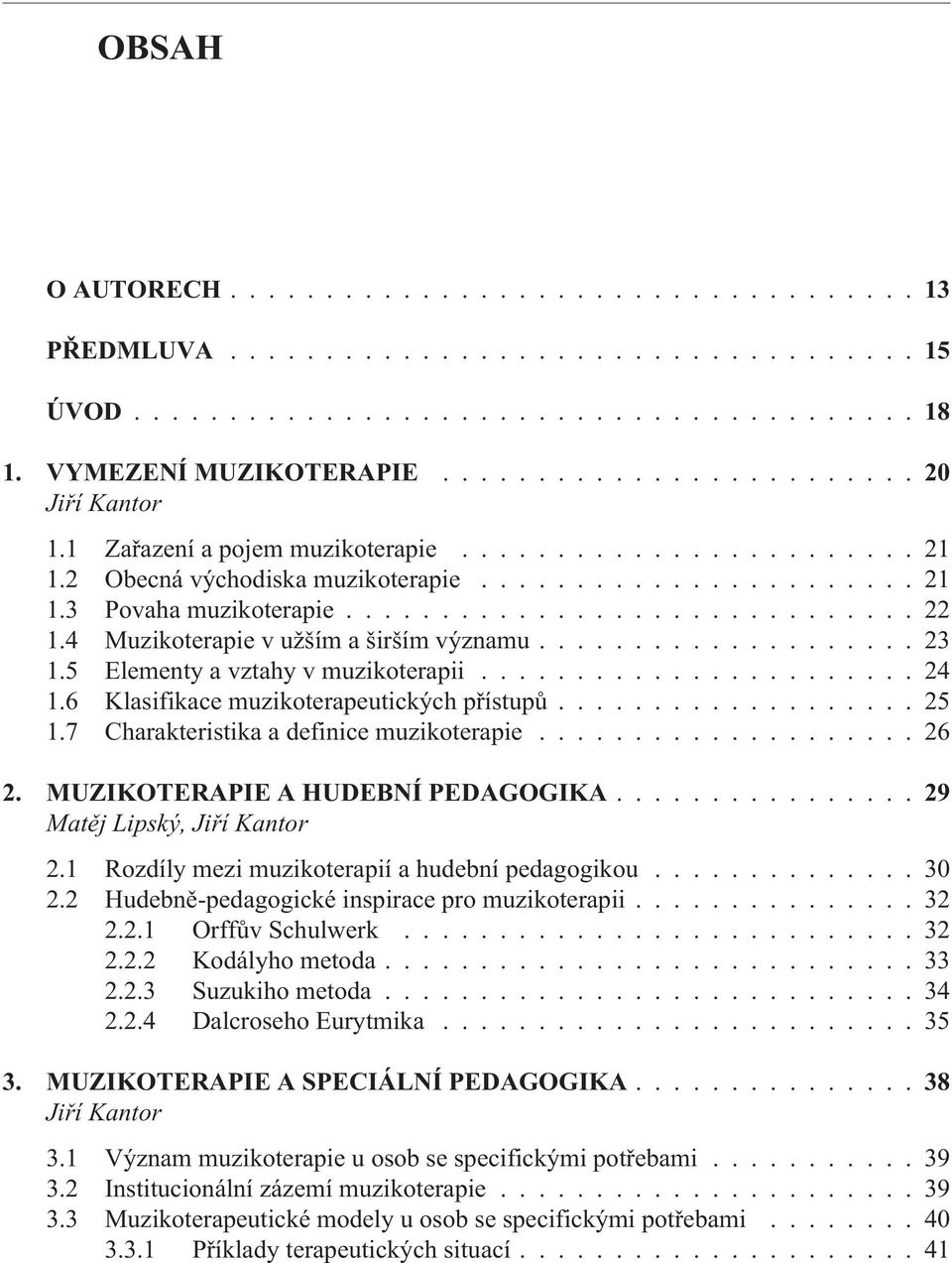 6 Klasifikace muzikoterapeutických pøístupù................... 25 1.7 Charakteristika a definice muzikoterapie.................... 26 2. MUZIKOTERAPIE A HUDEBNÍ PEDAGOGIKA.