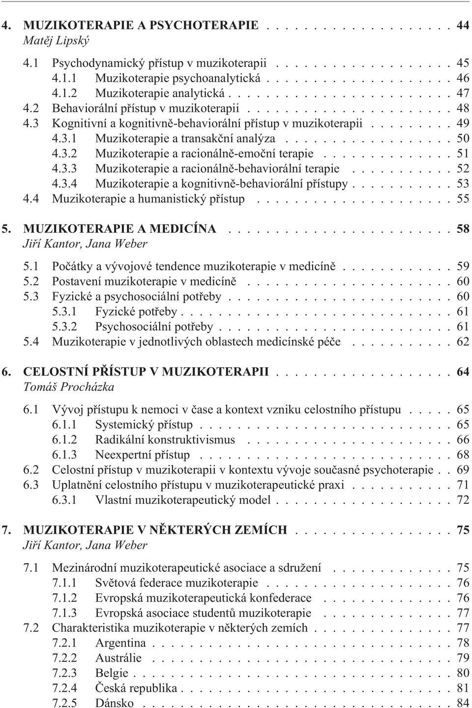 ................. 50 4.3.2 Muzikoterapie a racionálnì-emoèní terapie.............. 51 4.3.3 Muzikoterapie a racionálnì-behaviorální terapie........... 52 4.3.4 Muzikoterapie a kognitivnì-behaviorální pøístupy.