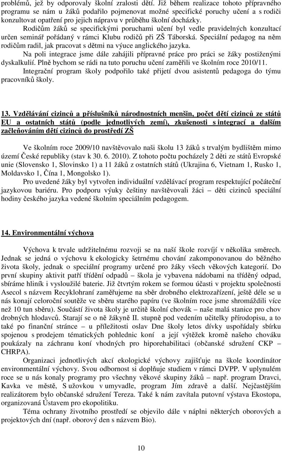 Rodičům žáků se specifickými poruchami učení byl vedle pravidelných konzultací určen seminář pořádaný v rámci Klubu rodičů při ZŠ Táborská.