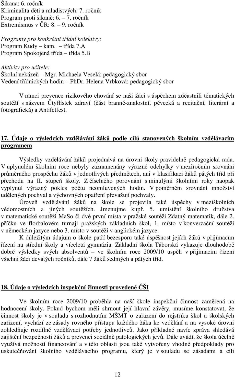 Helena Vrbková: pedagogický sbor V rámci prevence rizikového chování se naši žáci s úspěchem zúčastnili tématických soutěží s názvem Čtyřlístek zdraví (část branně-znalostní, pěvecká a recitační,