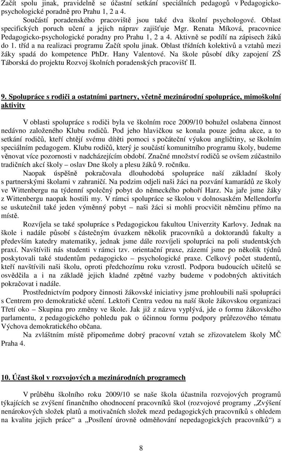 tříd a na realizaci programu Začít spolu jinak. Oblast třídních kolektivů a vztahů mezi žáky spadá do kompetence PhDr. Hany Valentové.