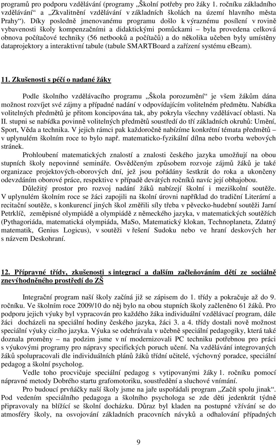 počítačů) a do několika učeben byly umístěny dataprojektory a interaktivní tabule (tabule SMARTBoard a zařízení systému ebeam). 11.