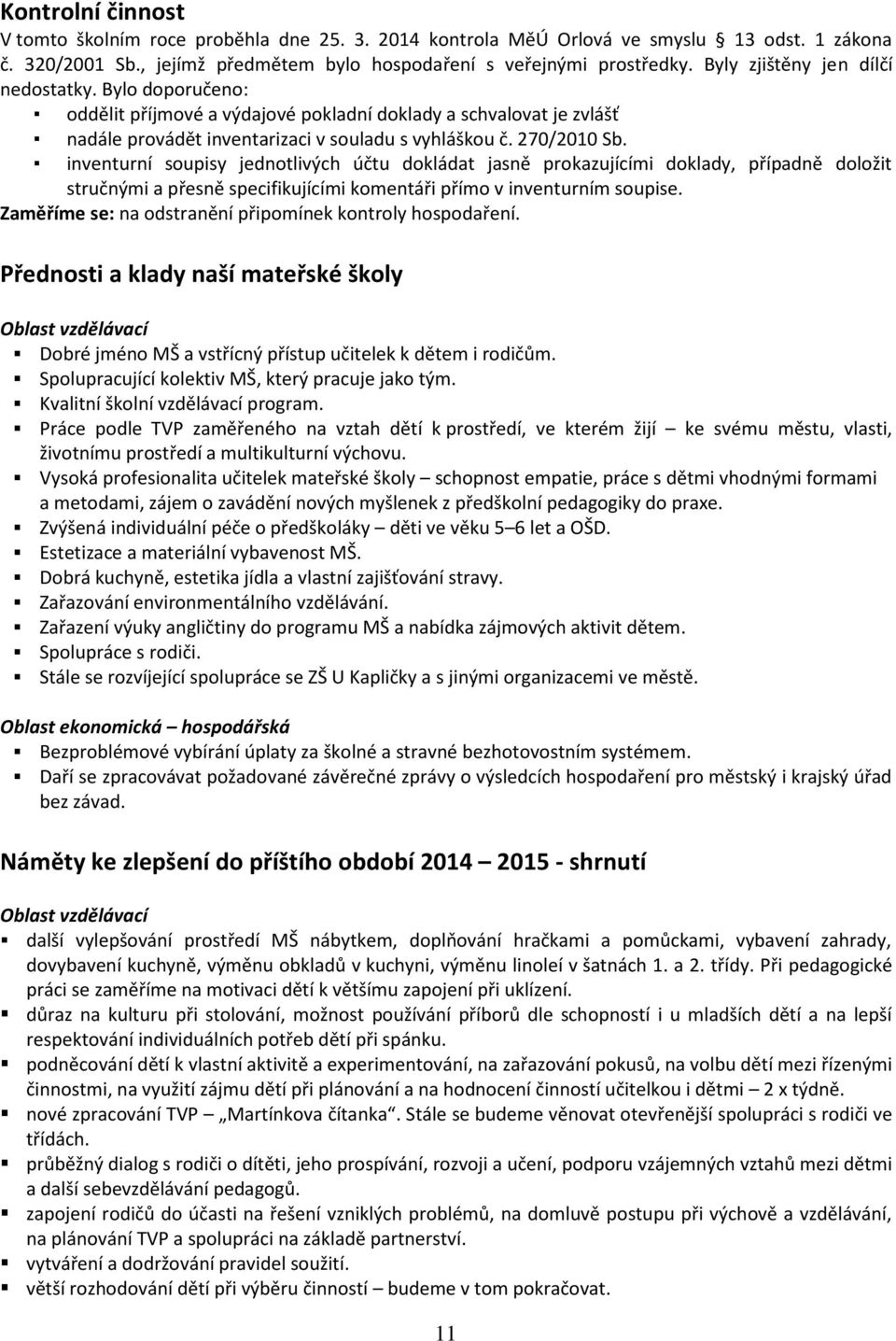 inventurní soupisy jednotlivých účtu dokládat jasně prokazujícími doklady, případně doložit stručnými a přesně specifikujícími komentáři přímo v inventurním soupise.