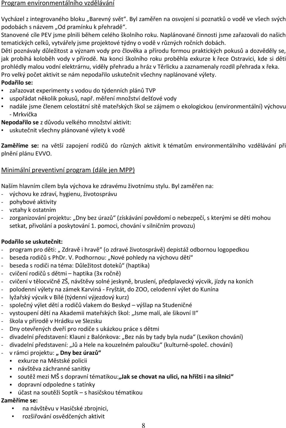 Děti poznávaly důležitost a význam vody pro člověka a přírodu formou praktických pokusů a dozvěděly se, jak probíhá koloběh vody v přírodě.