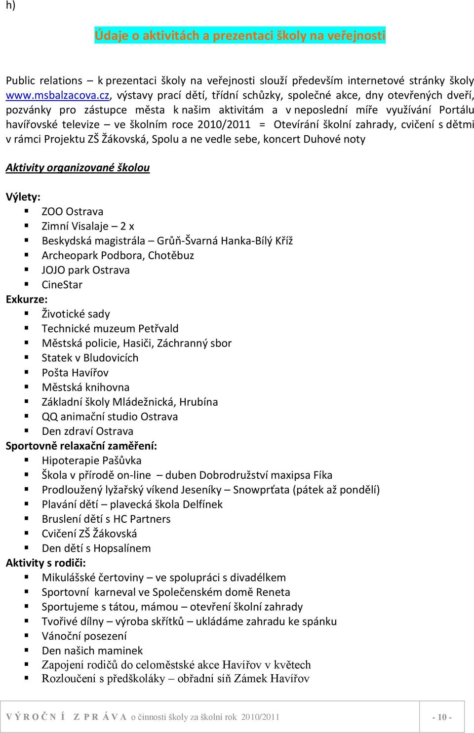 2010/2011 = Otevírání školní zahrady, cvičení s dětmi v rámci Projektu ZŠ Žákovská, Spolu a ne vedle sebe, koncert Duhové noty Aktivity organizované školou Výlety: ZOO Ostrava Zimní Visalaje 2 x