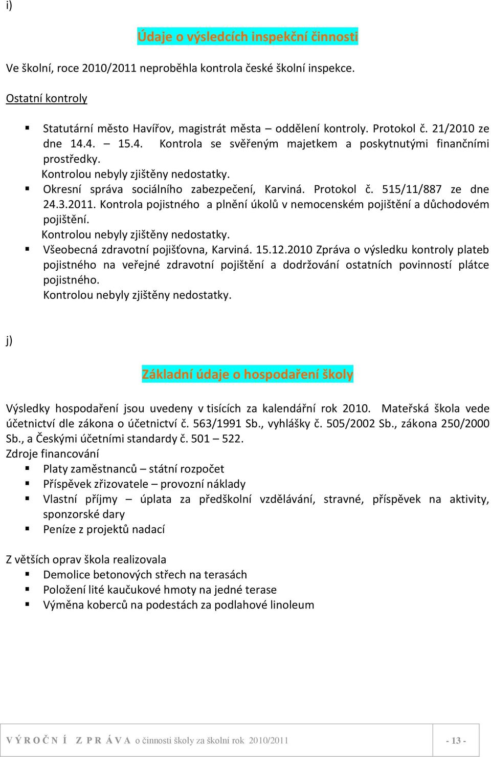 515/11/887 ze dne 24.3.2011. Kontrola pojistného a plnění úkolů v nemocenském pojištění a důchodovém pojištění. Kontrolou nebyly zjištěny nedostatky. Všeobecná zdravotní pojišťovna, Karviná. 15.12.