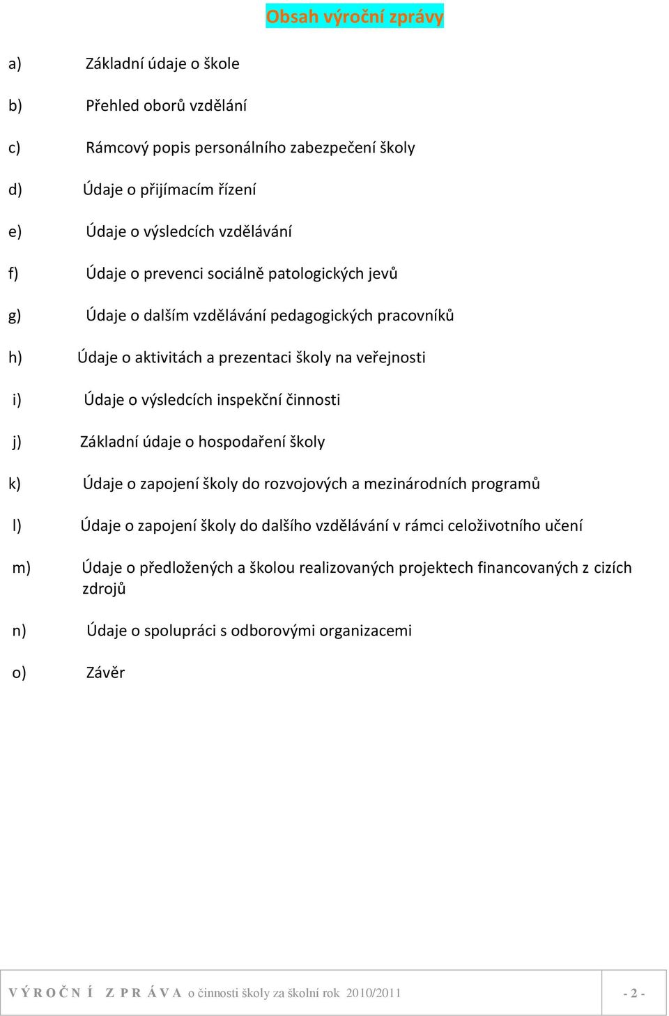 Základní údaje o hospodaření školy k) Údaje o zapojení školy do rozvojových a mezinárodních programů l) Údaje o zapojení školy do dalšího vzdělávání v rámci celoživotního učení m) Údaje o