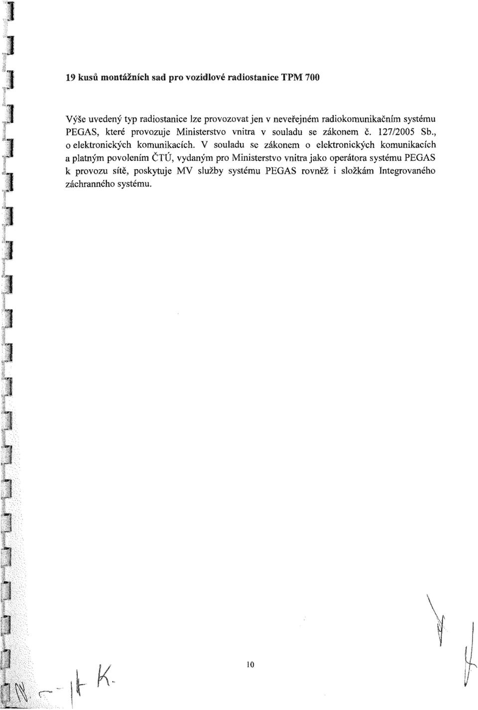 V souladu se zákonem o elektronických komunikacích a platným povolením ČTÚ, vydaným pro Ministerstvo vnitra