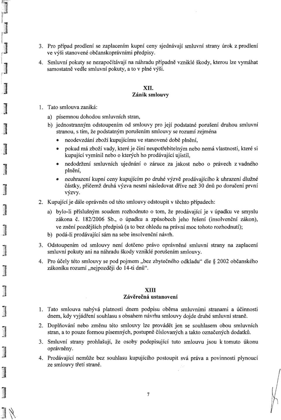 Tato smlouva zaniká: a) písemnou dohodou smluvních stran, b) jednostranným odstoupením od smlouvy pro její podstatné porušení druhou smluvní stranou, s tím, že podstatným porušením smlouvy se rozumí