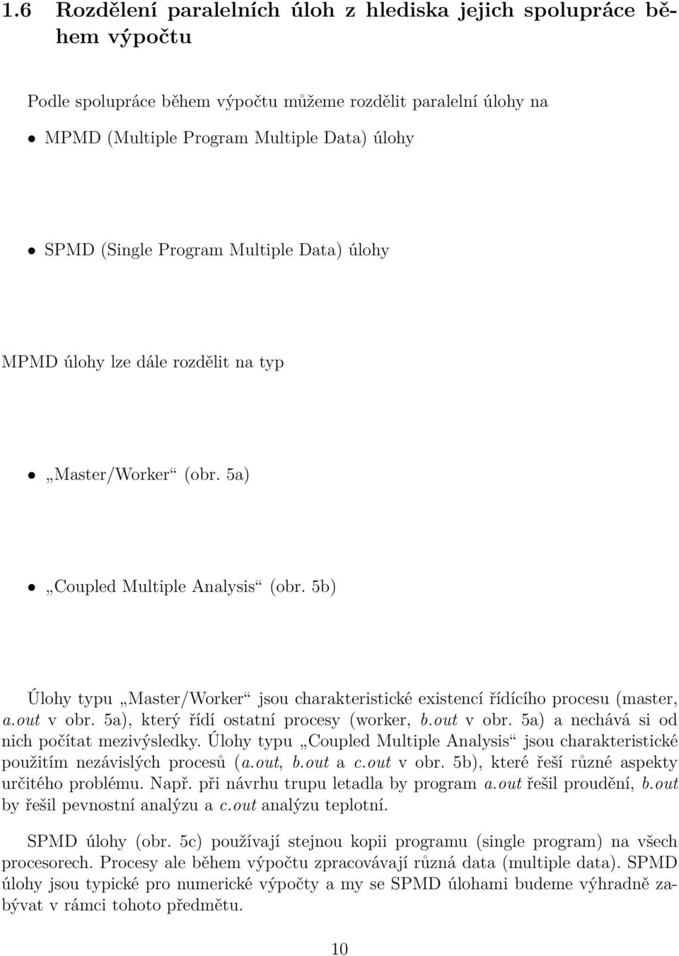 5b) Úlohy typu Master/Worker jsou charakteristické existencí řídícího procesu (master, a.out v obr. 5a), který řídí ostatní procesy (worker, b.out v obr. 5a) a nechává si od nich počítat mezivýsledky.