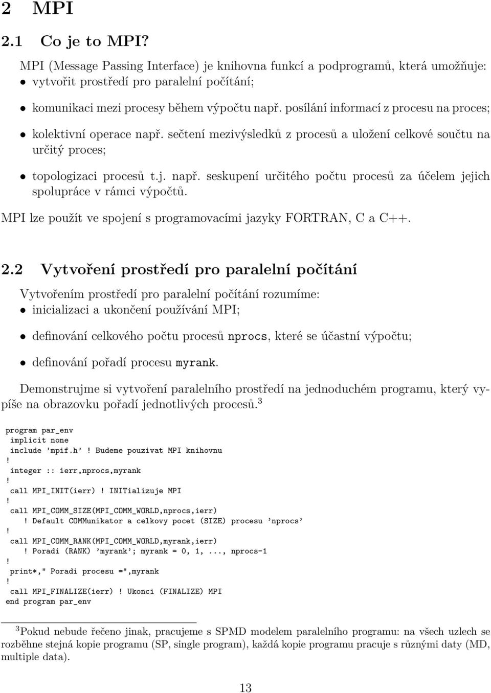 MPI lze použít ve spojení s programovacími jazyky FORTRAN, C a C++. 2.