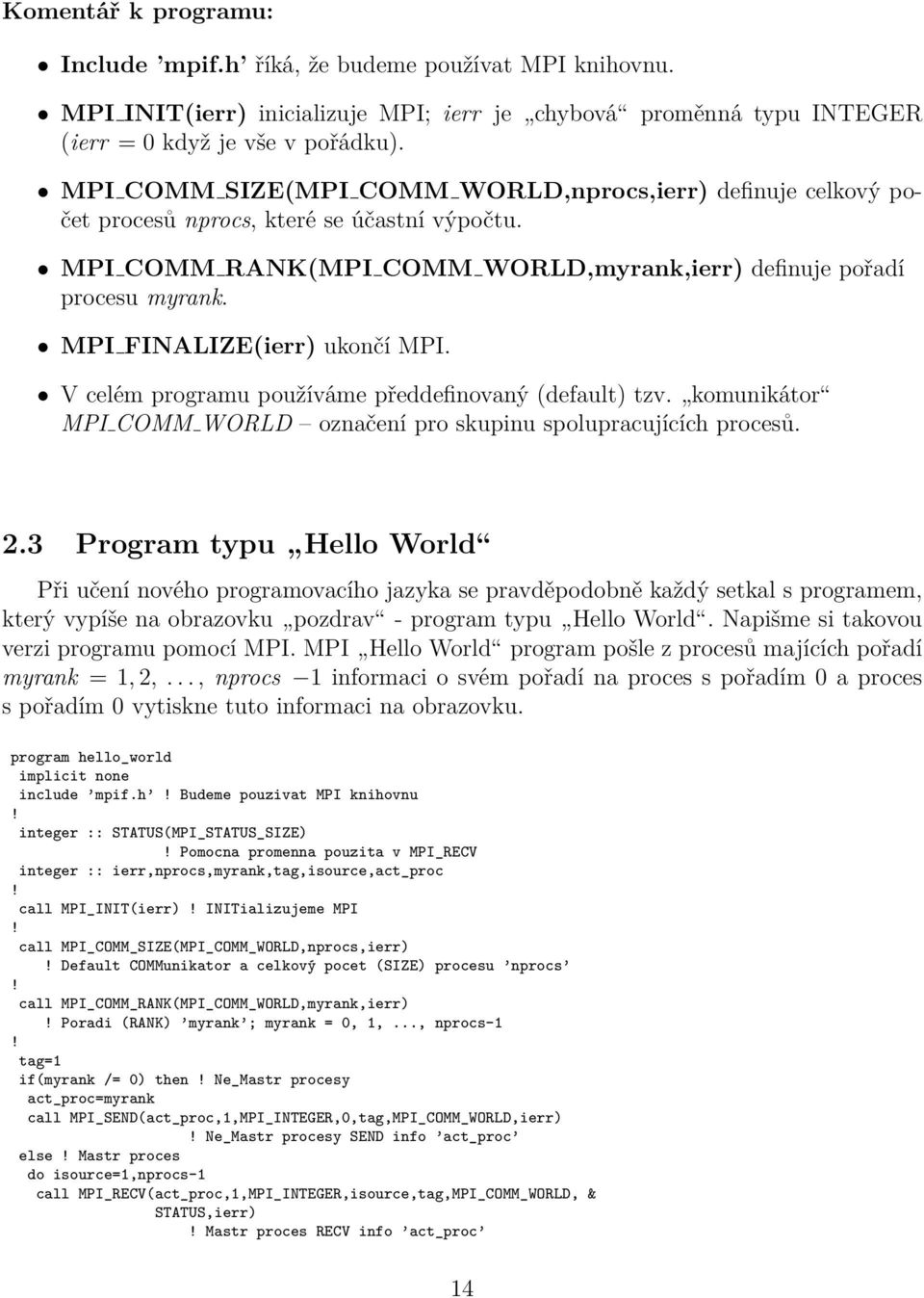 MPI FINALIZE(ierr) ukončí MPI. V celém programu používáme předdefinovaný (default) tzv. komunikátor MPI COMM WORLD označení pro skupinu spolupracujících procesů. 2.