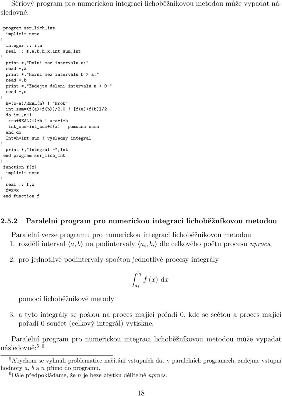 0 [f(a)+f(b)]/2 do i=1,n-1 x=a+real(i)*h x=a+i*h int_sum=int_sum+f(x) pomocna suma end do Int=h*int_sum vysledny integral print *,"Integral =",Int end program ser_lich_int function f(x) real :: f,x