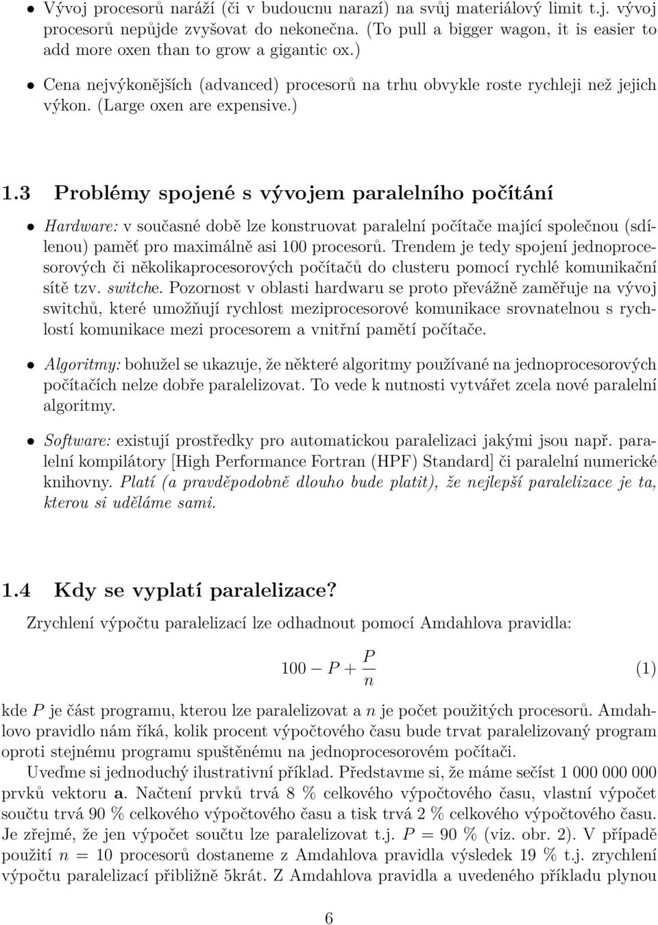 ) 1.3 Problémy spojené s vývojem paralelního počítání Hardware: v současné době lze konstruovat paralelní počítače mající společnou (sdílenou) paměť pro maximálně asi 100 procesorů.