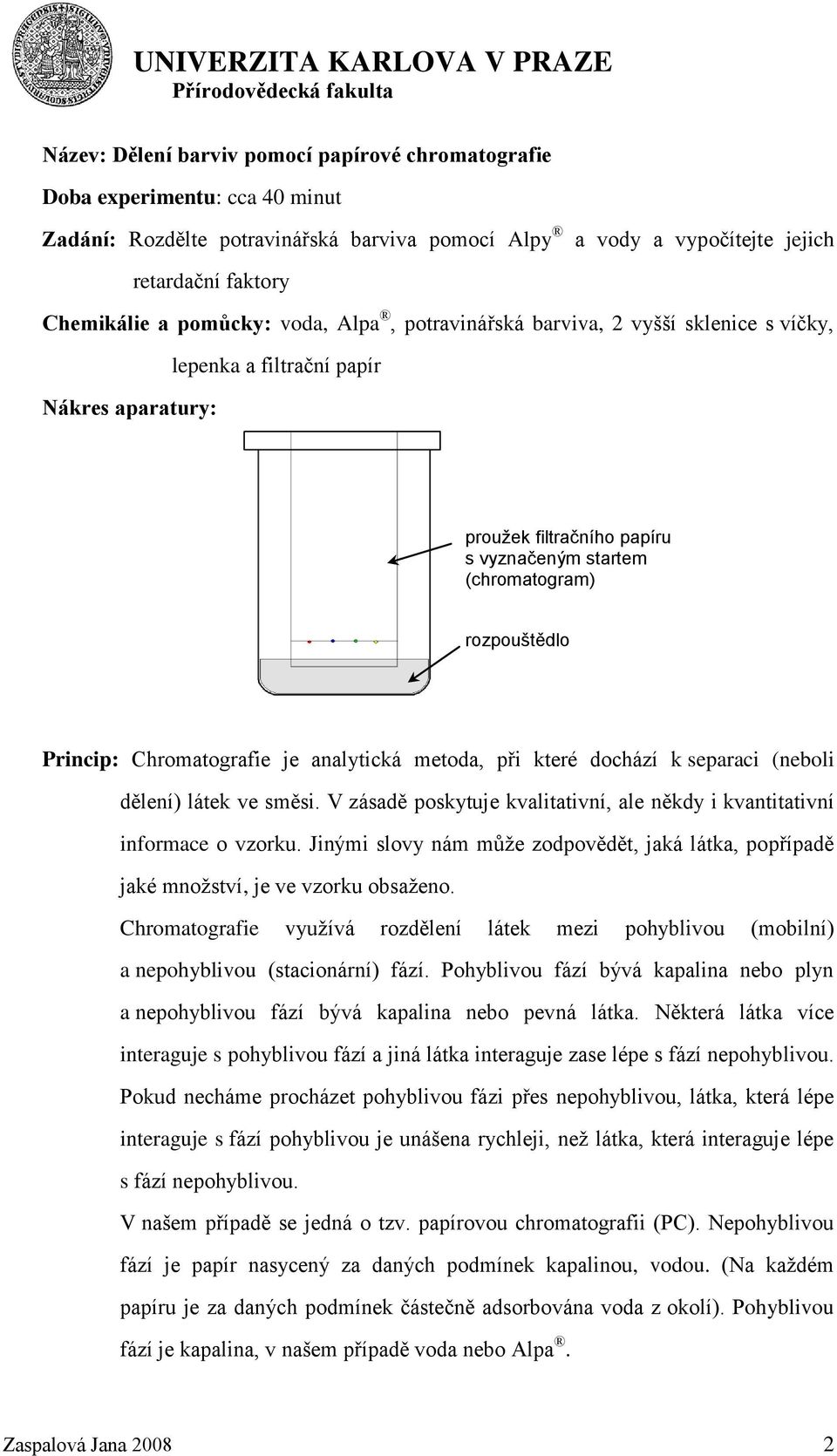 Chromatografie je analytická metoa, při které ochází k separaci (neboli ělení) látek ve směsi. V zásaě poskytuje kvalitativní, ale něky i kvantitativní informace o vzorku.