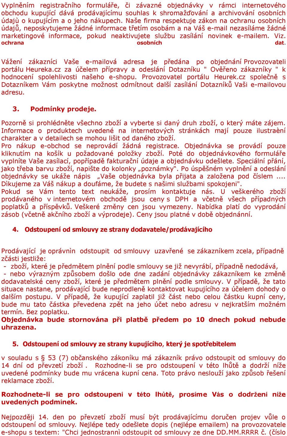 e-mailem. Viz. ochrana osobních dat. Vážení zákazníci Vaše e-mailová adresa je předána po objednání Provozovateli portálu Heureka.