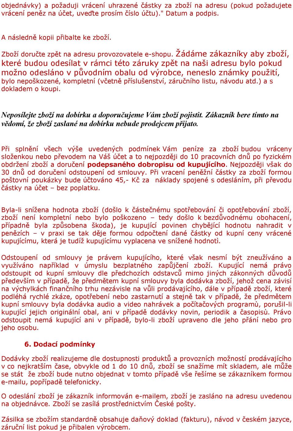 Žádáme zákazníky aby zboží, které budou odesílat v rámci této záruky zpět na naši adresu bylo pokud možno odesláno v původním obalu od výrobce, neneslo známky použití, bylo nepoškozené, kompletní