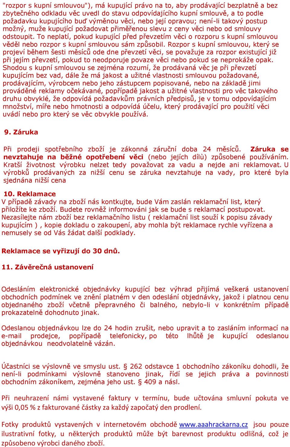 To neplatí, pokud kupující před převzetím věci o rozporu s kupní smlouvou věděl nebo rozpor s kupní smlouvou sám způsobil.