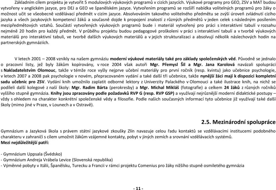 Absolvováním takového volitelného předmětu se zvýší úroveň zvládnutí cizího jazyka a všech jazykových kompetencí žáků a současně dojde k propojení znalostí z různých předmětů v jeden celek s