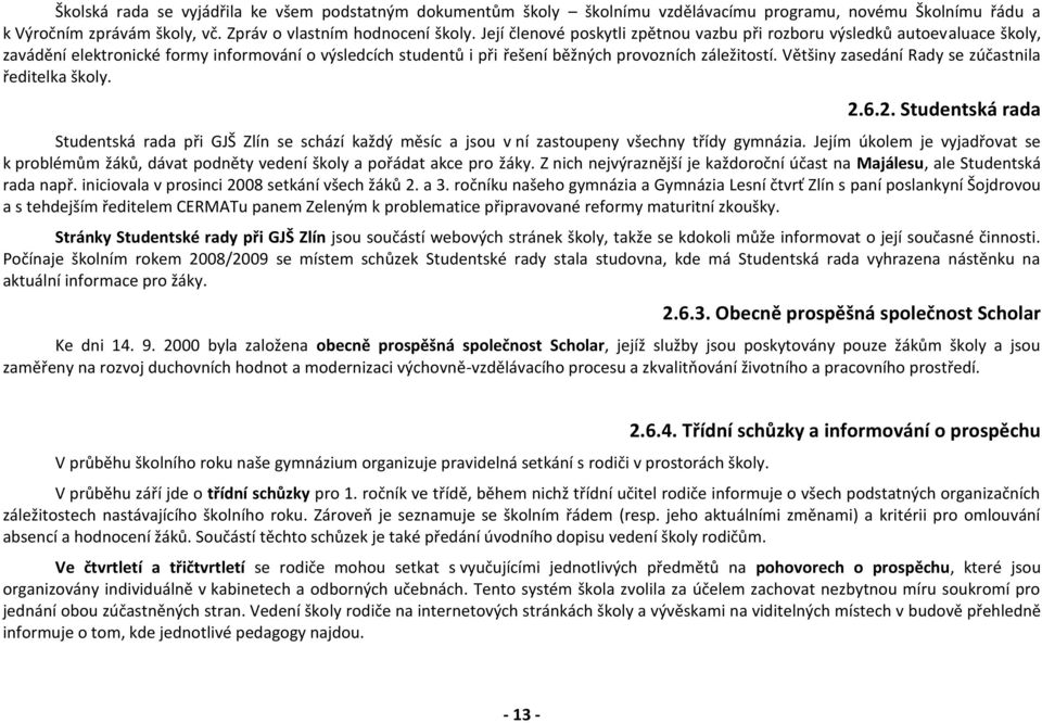 Většiny zasedání Rady se zúčastnila ředitelka školy. 2.6.2. Studentská rada Studentská rada při GJŠ Zlín se schází každý měsíc a jsou v ní zastoupeny všechny třídy gymnázia.