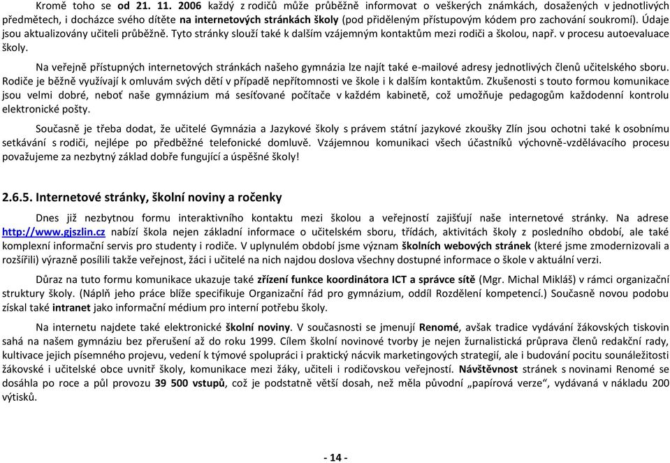 zachování soukromí). Údaje jsou aktualizovány učiteli průběžně. Tyto stránky slouží také k dalším vzájemným kontaktům mezi rodiči a školou, např. v procesu autoevaluace školy.