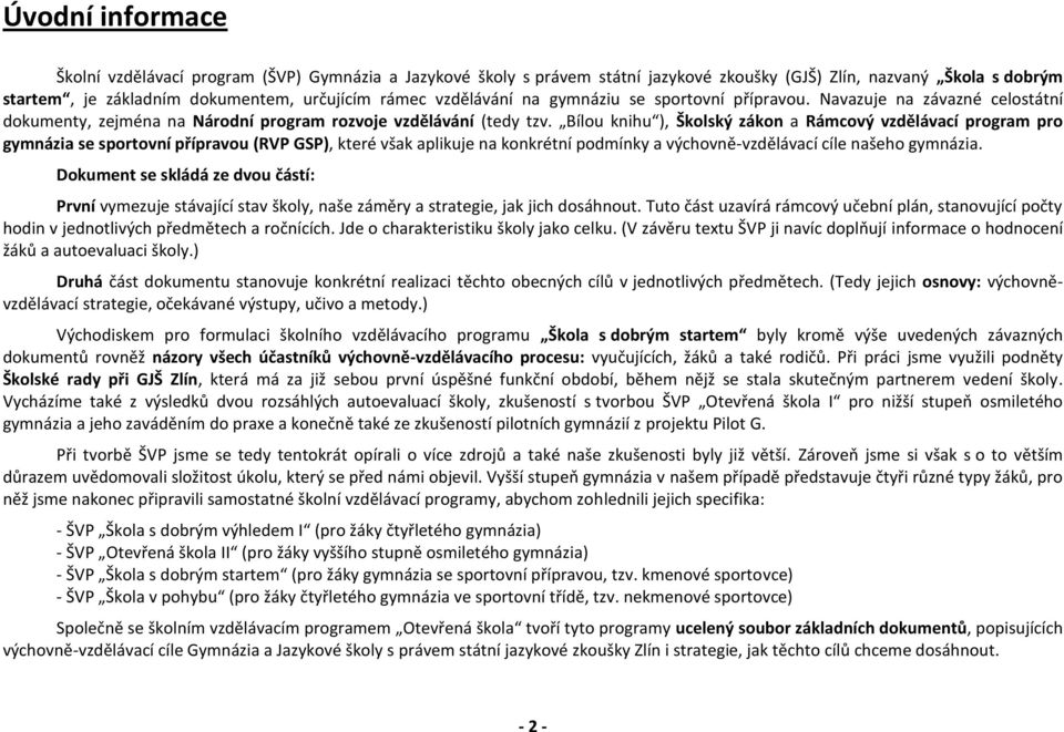 Bílou knihu ), Školský zákon a Rámcový vzdělávací program pro gymnázia se sportovní přípravou (RVP GSP), které však aplikuje na konkrétní podmínky a výchovně-vzdělávací cíle našeho gymnázia.