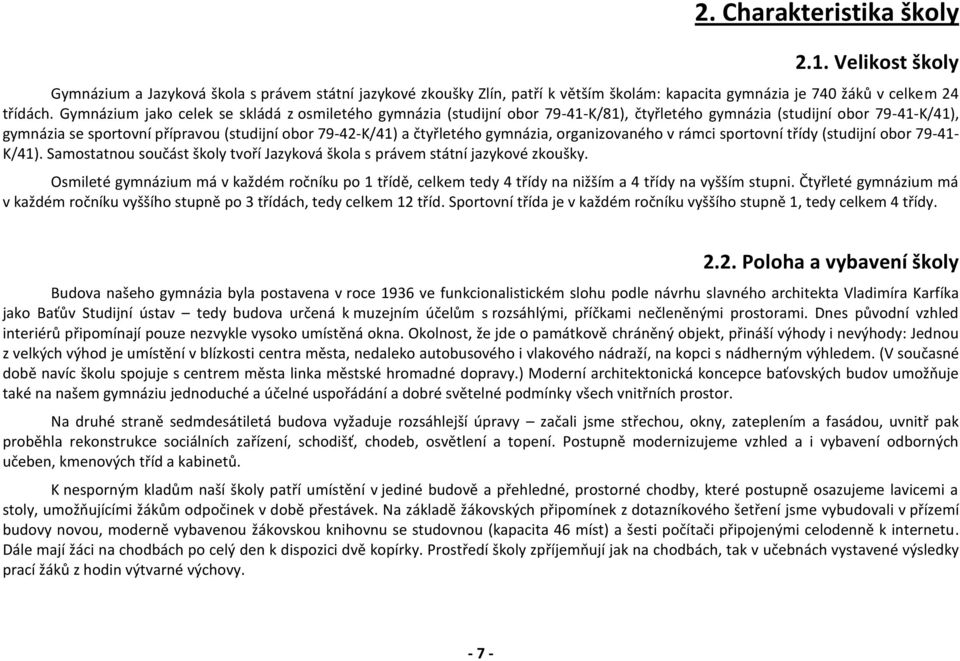 čtyřletého gymnázia, organizovaného v rámci sportovní třídy (studijní obor 79-41- K/41). Samostatnou součást školy tvoří Jazyková škola s právem státní jazykové zkoušky.