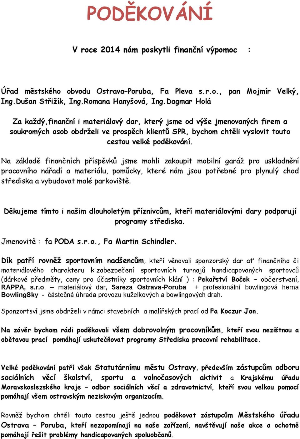 Na základě finančních příspěvků jsme mohli zakoupit mobilní garáž pro uskladnění pracovního nářadí a materiálu, pomůcky, které nám jsou potřebné pro plynulý chod střediska a vybudovat malé parkoviště.