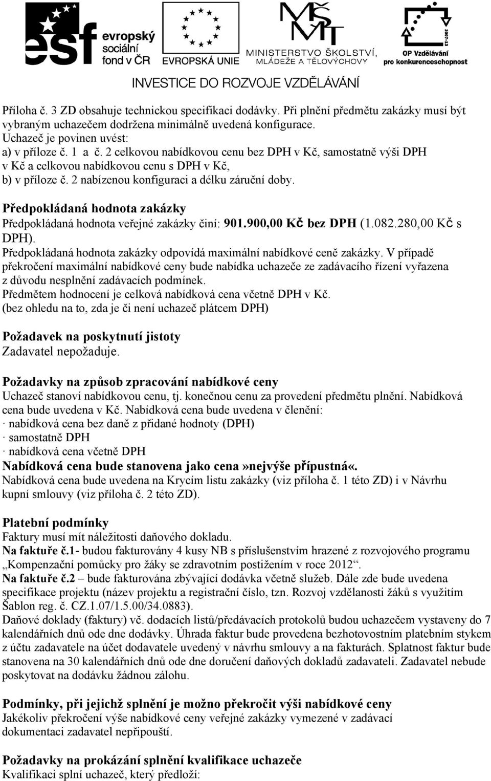 Předpokládaná hodnota zakázky Předpokládaná hodnota veřejné zakázky činí: 901.900,00 Kč bez DPH (1.082.280,00 Kč s DPH). Předpokládaná hodnota zakázky odpovídá maximální nabídkové ceně zakázky.