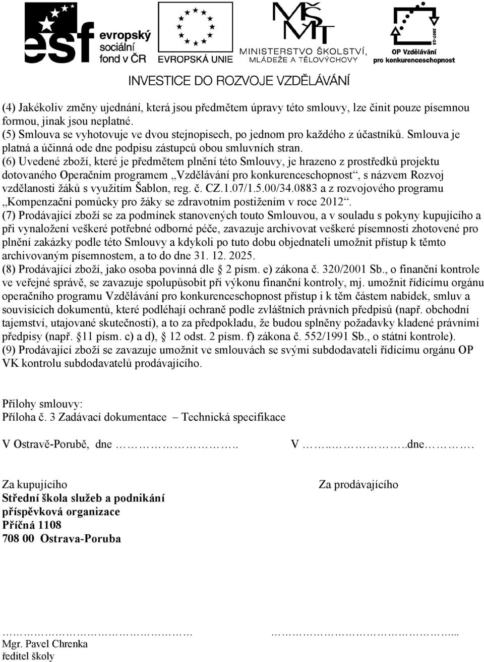 (6) Uvedené zboží, které je předmětem plnění této Smlouvy, je hrazeno z prostředků projektu dotovaného Operačním programem Vzdělávání pro konkurenceschopnost, s názvem Rozvoj vzdělanosti žáků s