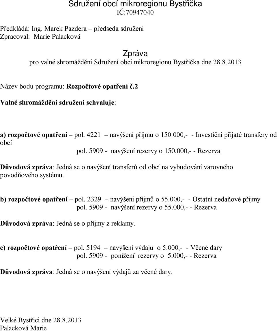 5909 - navýšení rezervy o 150.000,- - Rezerva Důvodová zpráva: Jedná se o navýšení transferů od obcí na vybudování varovného povodňového systému. b) rozpočtové opatření pol. 2329 navýšení příjmů o 55.