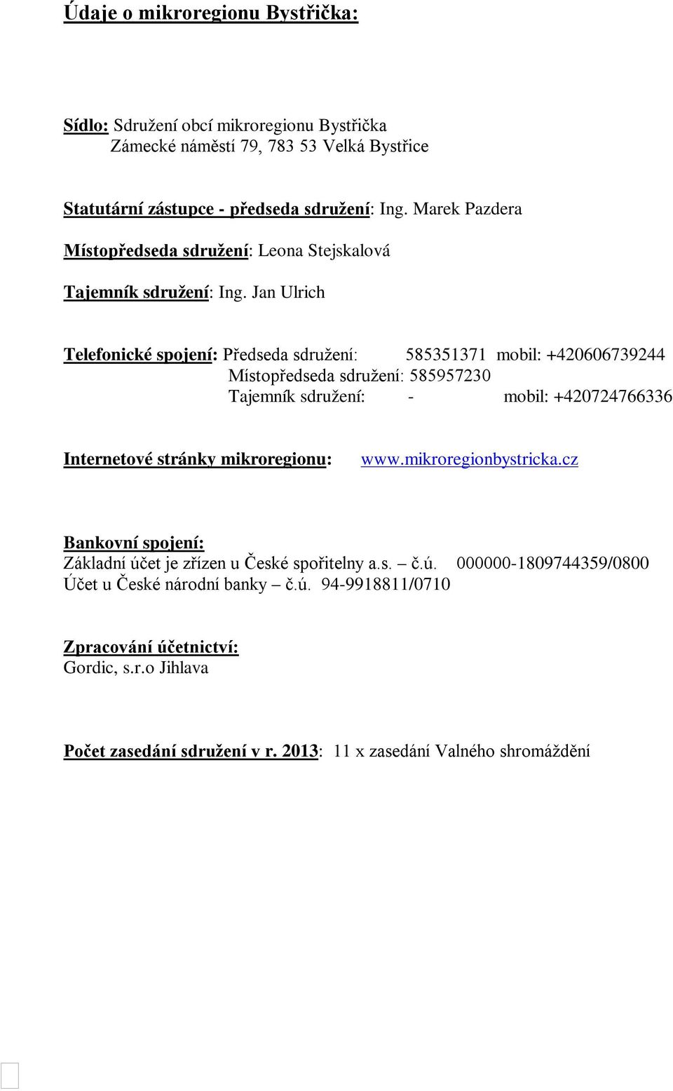 Jan Ulrich Telefonické spojení: Předseda sdružení: 585351371 mobil: +420606739244 Místopředseda sdružení: 585957230 Tajemník sdružení: - mobil: +420724766336 Internetové stránky